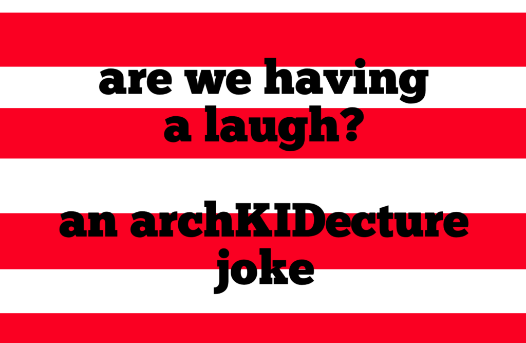 are we having a laugh? an archKIDecture joke with red and white stripes in background